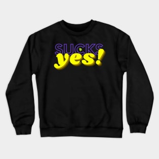 sucks yes Crewneck Sweatshirt